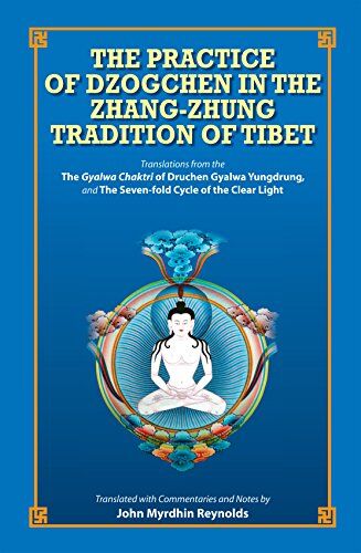 The Practice of Dzogchen in the Zhang-zhung Tradition of Tibet 1 The Practice of Dzogchen in the Zhang-zhung Tradition of Tibet