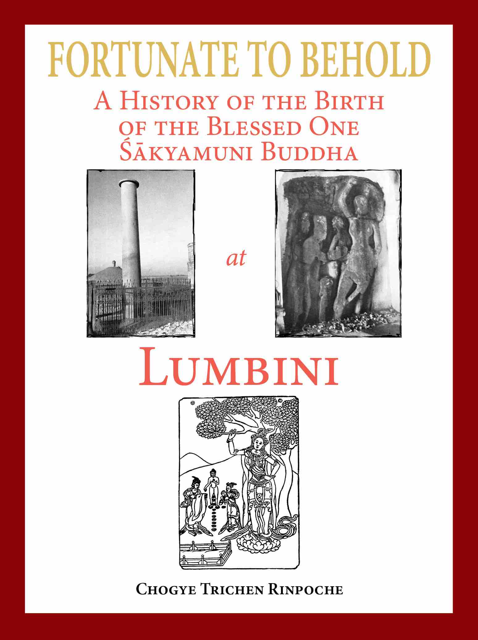 Fortunate to Behold : A History of the Birth of the Blessed one Sakyamuni Buddha at Lumbini 1 Fortunate to Behold
